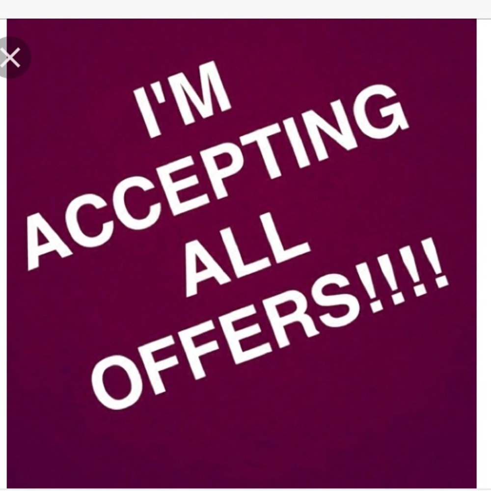 I'm accepting all offers!